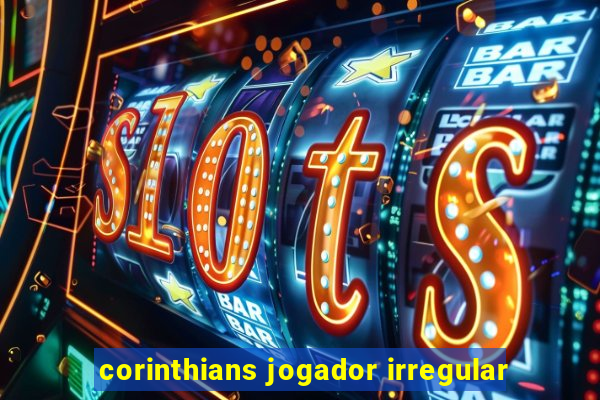 corinthians jogador irregular